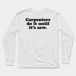 Carpenters do it until it's saw. [Black Ink] Long Sleeve T-Shirt